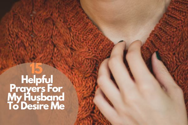 15 Helpful Prayers For My Husband To Desire Me