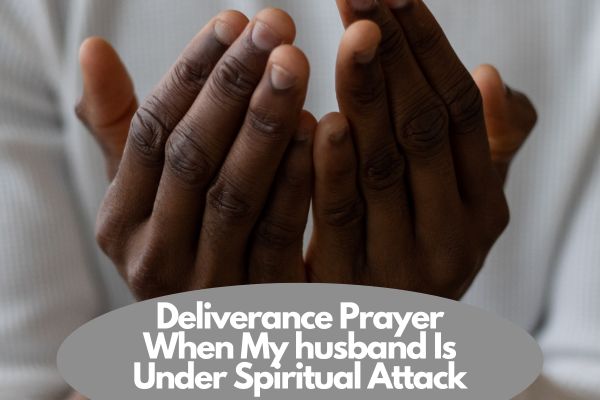 Deliverance Prayer When My husband Is Under Spiritual Attack