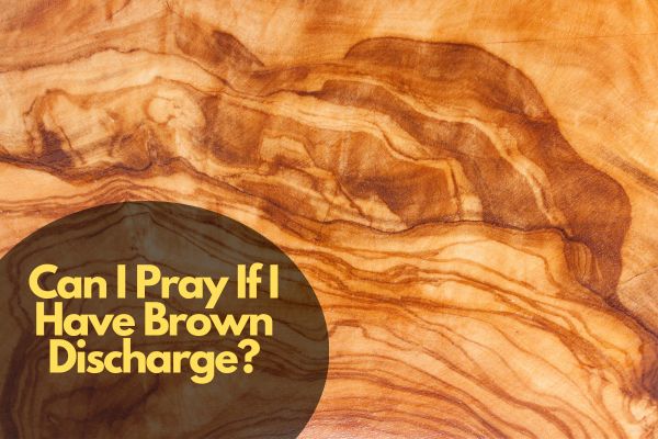 Can I Pray If I Have Brown Discharge?