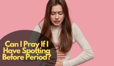 Can I Pray If I Have Spotting Before Period?