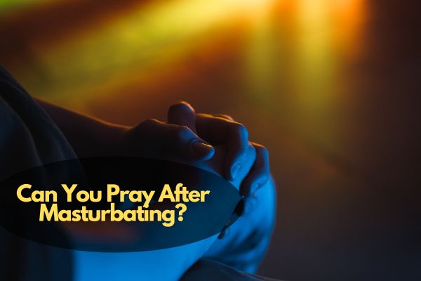 Can You Pray After Masturbating?