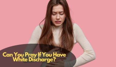 Can You Pray If You Have White Discharge?