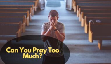 Can You Pray Too Much?