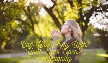 Can You Pray With Your Eyes Open Christianity