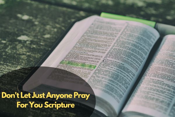 Don'T Let Just Anyone Pray For You Scripture