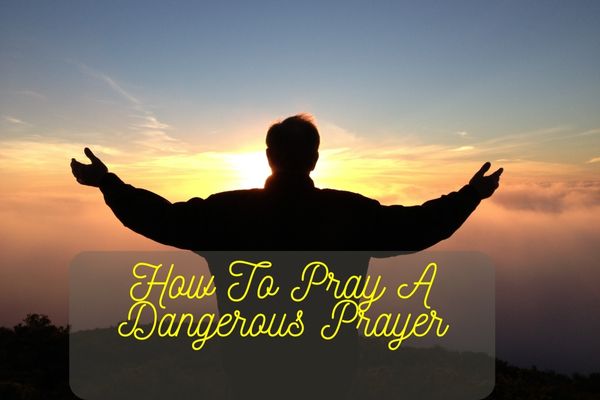 How To Pray A Dangerous Prayer