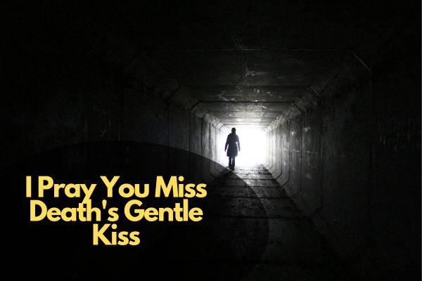 I Pray You Miss Death'S Gentle Kiss