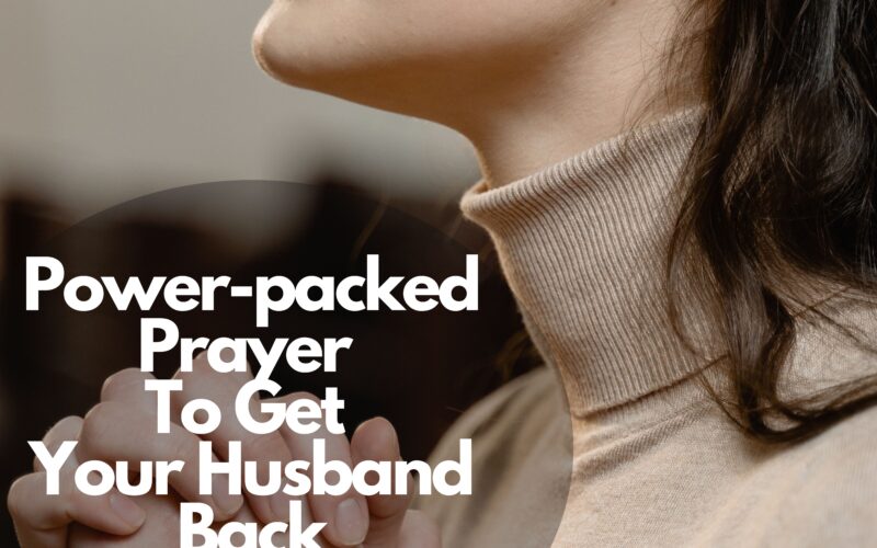 Power-Packed Prayer To Get Your Husband Back