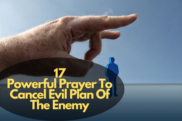 17 Powerful Prayer To Cancel Evil Plan Of The Enemy