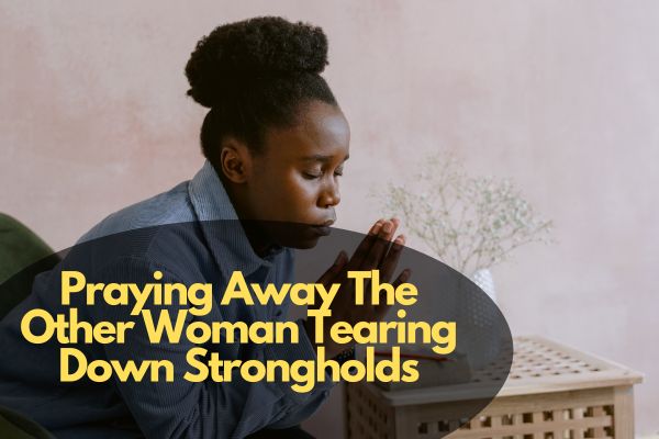 Praying Away The Other Woman Tearing Down Strongholds