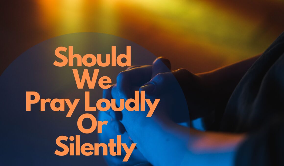 Should We Pray Loudly Or Silently