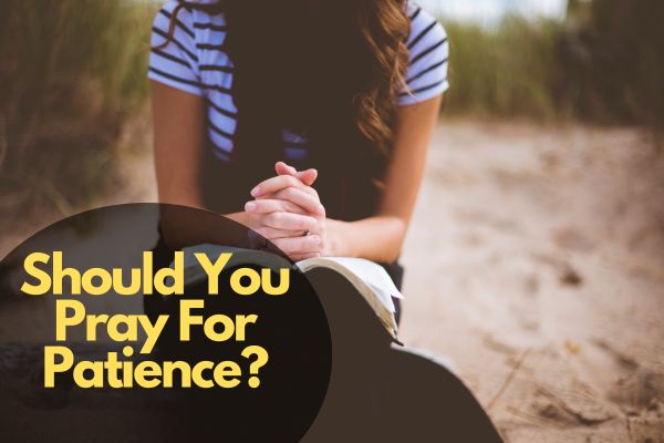 Should You Pray For Patience?