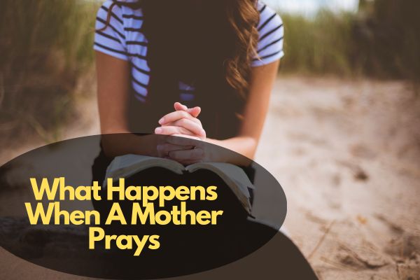 What Happens When A Mother Prays