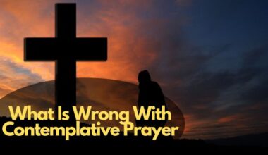 What Is Wrong With Contemplative Prayer