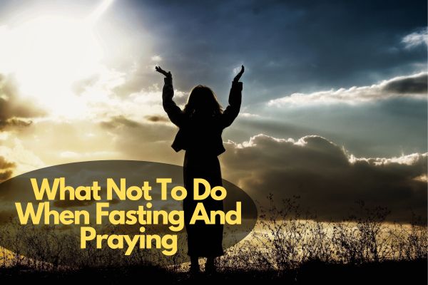 What Not To Do When Fasting And Praying