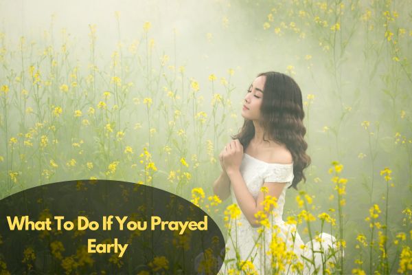 What To Do If You Prayed Early