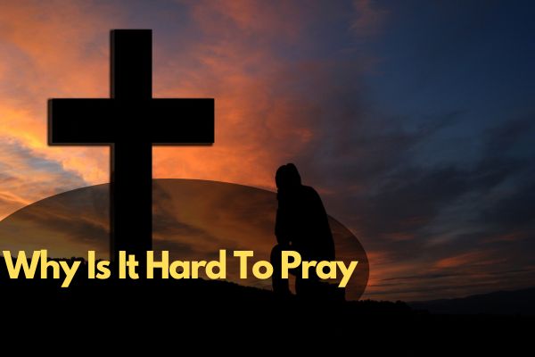 Why Is It Hard To Pray 2
