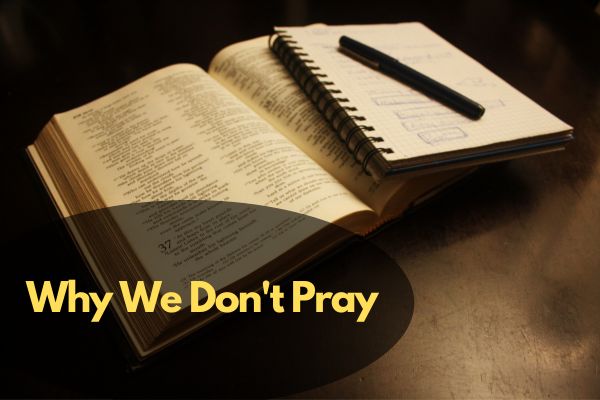 Why We Don'T Pray