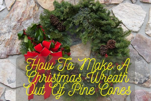 How To Make A Christmas Wreath Out Of Pine Cones