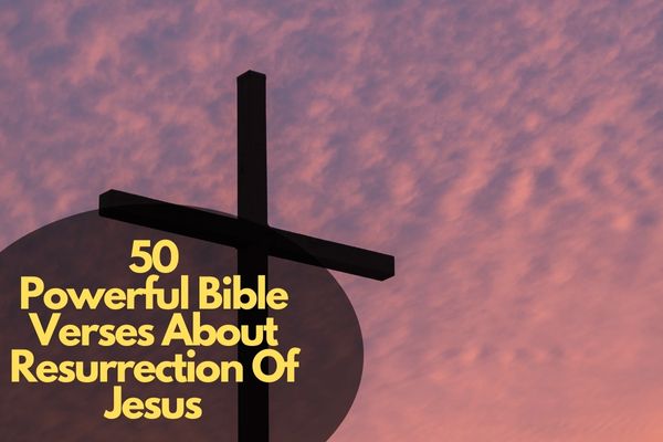 50 Powerful Bible Verses About Resurrection Of Jesus